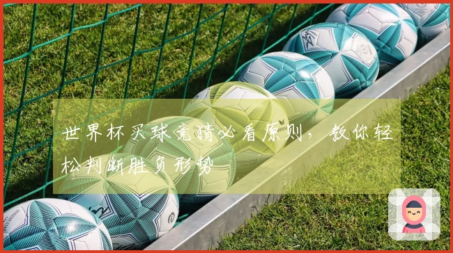 世界杯买球竞猜必看原则，教你轻松判断胜负形势